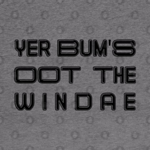 YER BUM'S OOT THE WINDAE, Scots Language Phrase by MacPean